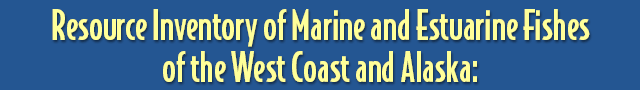 Resource Inventory of Marine and Estuarine fishes of the  West Coast and Alaska: